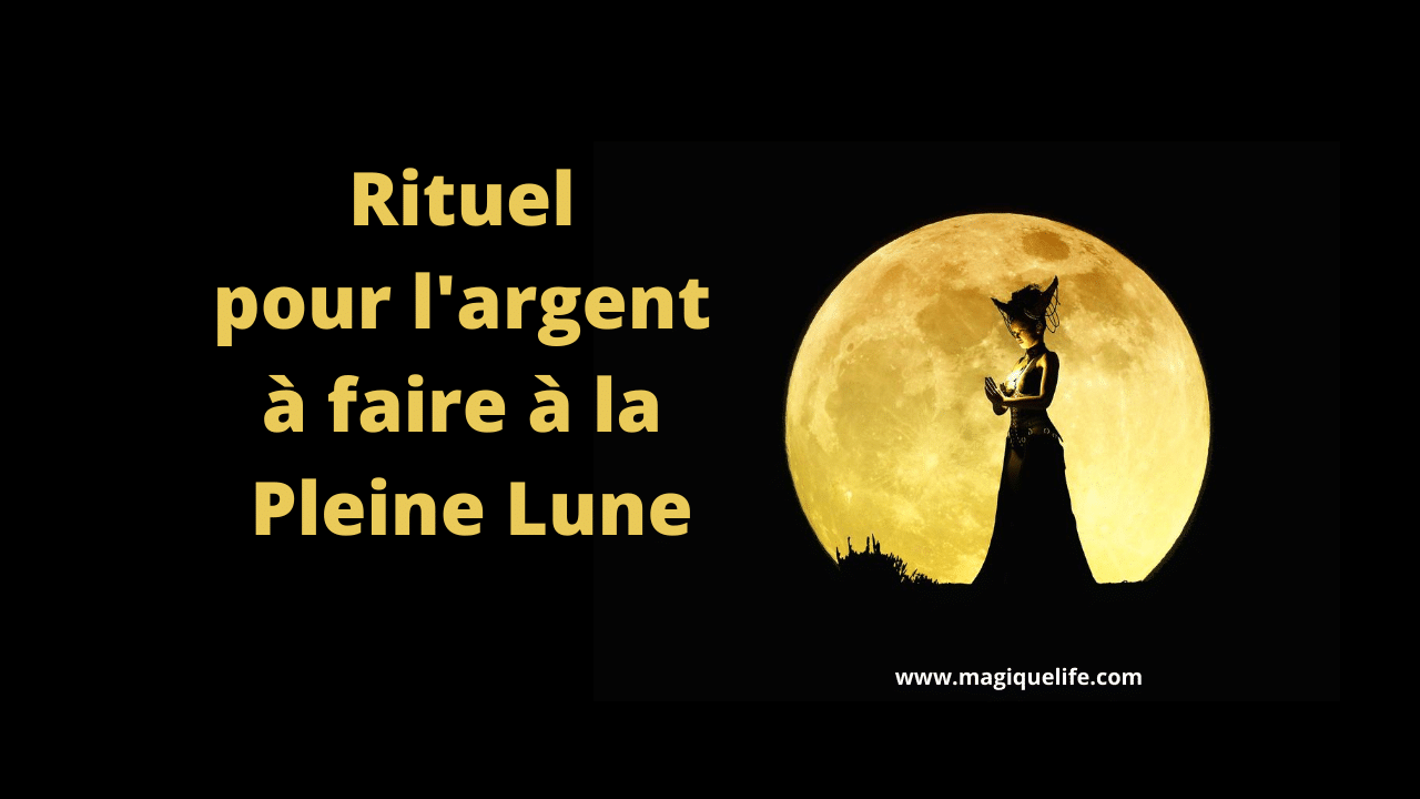 Rituel pour l'argent à faire à la Pleine Lune Magique Life, pour une