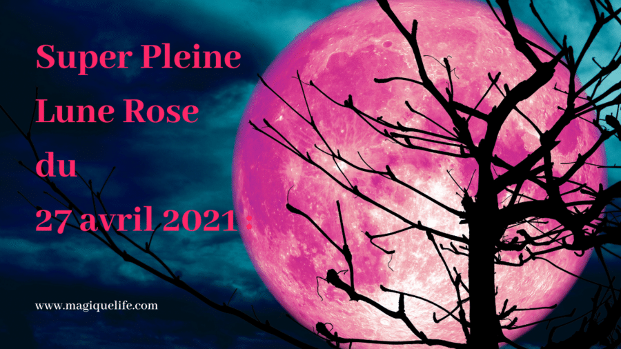 Super Pleine Lune Rose Du 27 Avril 2021 Signification Magique Life Pour Une Vie Magique